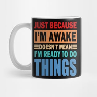 Just because i m awake doesn't mean i m ready to do things Mug